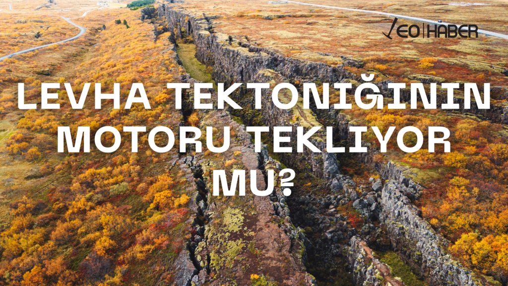 Levha Tektoniğinin Motoru Tekliyor mu
